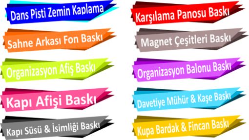 Dans Pisti Zemin Kaplama, Sahne Arkası Fon Baskı, Organizasyon Afiş Baskı, Kapı Afişi Baskı, Kapı Süsü Baskı, Kapı İsimliği  Baskı, Karşılama Panosu Baskı, Magnet Çeşitleri Baskı, Organizasyon Balonu Baskı, Davetiye Mühür Baskı, Kaşe Baskı, Kupa Bardak Baskı, Fincan Baskı